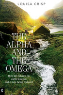 The Alpha and the Omega : How the balance on earth was lost and is now being restored-9781912992485
