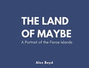 Land of Maybe : A Portrait of the Faroe Islands-9781913025045