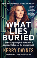 What Lies Buried : A forensic psychologist's true stories of madness, the bad and the misunderstood-9781913068578