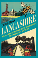 Lancashire : Exploring the Historic County that Made the Modern World-9781913083199