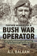 Further Memoirs of a Bush War Operator : Life in the Rhodesian Light Infantry, Selous Scouts and Beyond-9781913118587