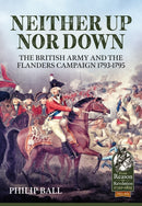Neither Up Nor Down : The British Army and the Campaign in Flanders 1793-1795-9781913118907