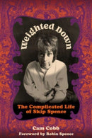 Weighted Down : The Complicated Life of Skip Spence-9781913172183