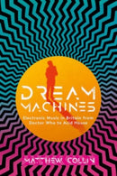 Dream Machines : Electronic Music in Britain From Doctor Who to Acid House-9781913172558