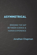 Asymmetrical : Bridging the gap between science & human experience-9781913179076