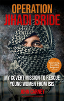 Operation Jihadi Bride : My Covert Mission to Rescue Young Women from ISIS - The Incredible True Story-9781913183059