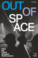 Out Of Space (revised And Expanded) : How UK Cities Shaped Rave Culture-9781913231637