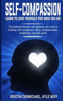 Self-Compassion: Learn to Love yourself for Who you Are : The Essential Lessons and Guidance you Need in Building self-Compassion, Being Compassionate, Mindfulness, and Self-Worth-9781913327019