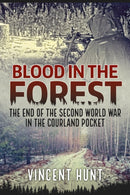 Blood in the Forest : The End of the Second World War in the Courland Pocket-9781913336035