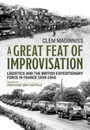 A Great Feat of Improvisation : Logistics and the British Expeditionary Force in France 1939-1940-9781913336158