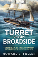 Turret versus Broadside : An Anatomy of British Naval Prestige, Revolution and Disaster 1860-1870-9781913336226