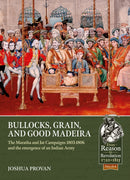Bullocks, Grain, and Good Madeira : The Maratha and Jat Campaigns, 1803-1806 and the Emergence of an Indian Army-9781913336547