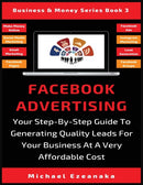 Facebook Advertising : Your Step-By-Step Guide To Generating Quality Leads For Your Business At A Very Affordable Cost-9781913361761