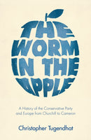 The Worm in the Apple : A History of the Conservative Party and Europe from Churchill to Cameron-9781913368531