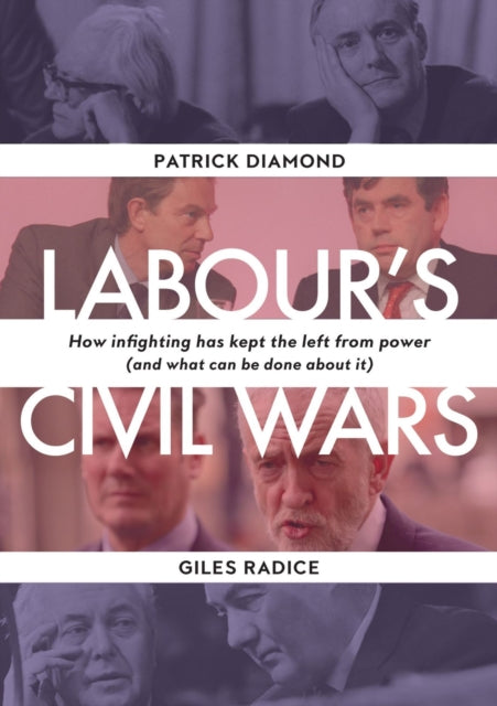 Labour`s Civil Wars - How Infighting Keeps the Left from Power (and What Can Be Done about It)-9781913368593
