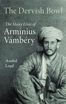 The Dervish Bowl : The Many Lives of Arminius Vambery-9781913368975