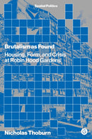 Brutalism as Found : Housing, Form, and Crisis at Robin Hood Gardens-9781913380045