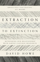 Extraction to Extinction : Rethinking our Relationship with Earth's Natural Resources-9781913393274