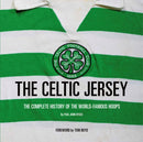 The Celtic Jersey : The Complete History of The World Famous Hoops-9781913412432