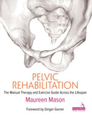 Pelvic Rehabilitation : The Manual Therapy and Exercise Guide across the Lifespan-9781913426095