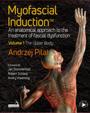Myofascial InductionT Volume 1: The Upper Body : An Anatomical Approach to the Treatment of Fascial Dysfunction-9781913426330