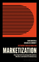 Marketization : How Capitalist Exchange Disciplines Workers and Subverts Democracy-9781913441463
