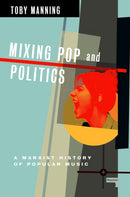 Mixing Pop and Politics : A Marxist History of Popular Music-9781913462673