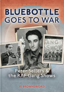 Bluebottle Goes To War : Peter Sellers & the RAF Gang Shows-9781913491017
