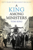A King Among Ministers : Fifty Years in Parliament Recalled-9781913491147