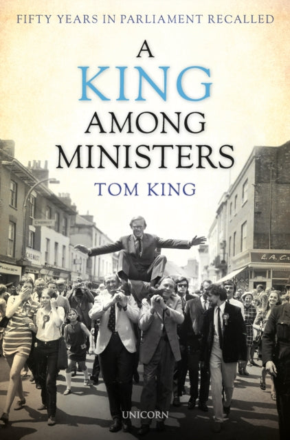 A King Among Ministers : Fifty Years in Parliament Recalled-9781913491147