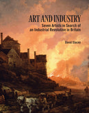 Art and Industry : Seven Artists in search of an Industrial Revolution in Britain-9781913491291