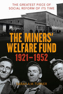 The Miners' Welfare Fund 1921-1952 : The Greatest Piece of Social Reform of its Time-9781913491307
