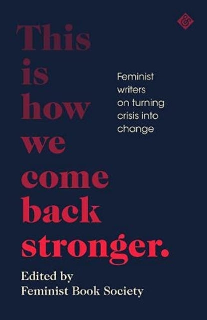 This Is How We Come Back Stronger : Feminist Writers On Turning Crisis Into Change-9781913505004