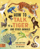 How to Talk to a Tiger. and other animals : How Critters Communicate in the Wild-9781913520076