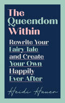The Queendom Within : Rewrite Your Fairy Tale and Create Your Own Happily Ever After-9781913532321