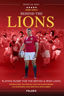 Behind the Lions : Playing Rugby for the British & Irish Lions-9781913538170