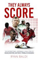 They Always Score : The Unforgettable, Improbable, Iconic Story of Manchester United's Treble Winners-9781913538958