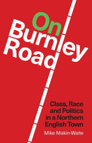 On Burnley Road : Class, Race and Politics in a Northern English Town-9781913546021