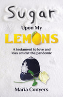 Sugar Upon My Lemons : A testament to love and loss during the pandemic-9781913567828