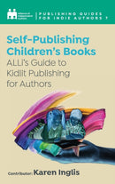 Self-Publishing a Children's Book : ALLi's Guide to Kidlit Publishing for Authors-9781913588830