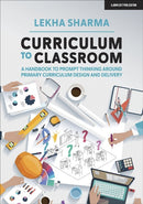 Curriculum to Classroom: A Handbook to Prompt Thinking Around Primary Curriculum Design and Delivery-9781913622213