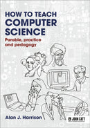 How to Teach Computer Science: Parable, practice and pedagogy-9781913622572