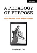 A Pedagogy of Purpose: Classical Wisdom for the Modern Classroom-9781913622640