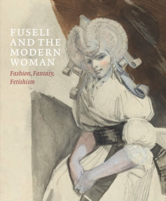 Fuseli and the Modern Woman – Fashion, Fantasy, Fetishism
