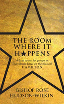 The Room Where It Happens : A Lent course for groups or individuals based on the musical Hamilton-9781913657789