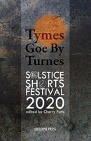 Tymes Goe By Turnes : Stories and Poems for Solstice Shorts 2020-9781913665180