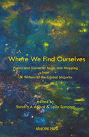 Where We Find Ourselves : Poems and short stories from UK based writers of the global majority-9781913665449