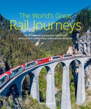 The World's Great Rail Journeys : 50 of the most spectacular, luxurious, unusual and exhilarating routes across the globe-9781913679293