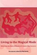 Living in the Magical Mode : Notes from the Book of Minutes of a Guild of Shy Sorcerers-9781913743574