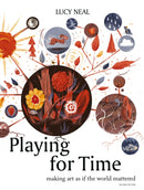 Playing for Time : Making art as if the world mattered-9781913743819